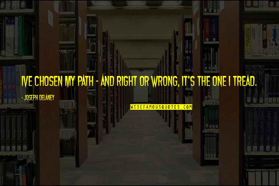 Chosen One Quotes By Joseph Delaney: Ive chosen my path - and right or