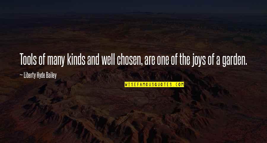 Chosen One Quotes By Liberty Hyde Bailey: Tools of many kinds and well chosen, are Chosen One Quotes By Liberty Hyde Bailey: Tools of many kinds and well chosen, are