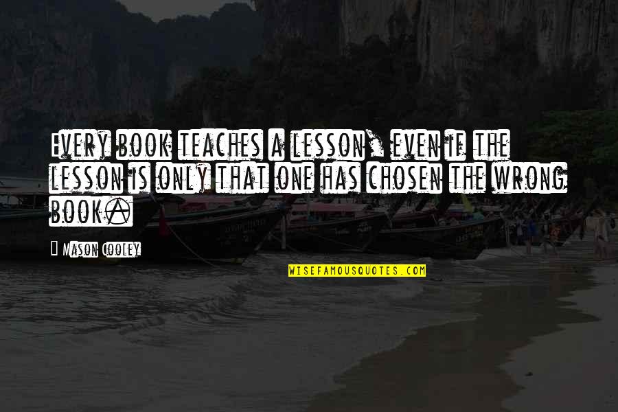 Chosen One Quotes By Mason Cooley: Every book teaches a lesson, even if the Chosen One Quotes By Mason Cooley: Every book teaches a lesson, even if the