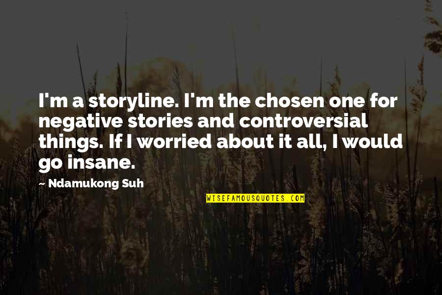Chosen One Quotes By Ndamukong Suh: I'm a storyline. I'm the chosen one for Chosen One Quotes By Ndamukong Suh: I'm a storyline. I'm the chosen one for