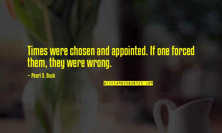 Chosen One Quotes By Pearl S. Buck: Times were chosen and appointed. If one forced