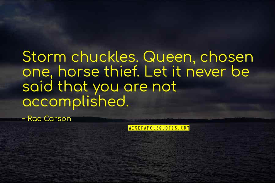 Chosen One Quotes By Rae Carson: Storm chuckles. Queen, chosen one, horse thief. Let Chosen One Quotes By Rae Carson: Storm chuckles. Queen, chosen one, horse thief. Let