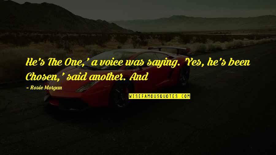 Chosen One Quotes By Rosie Morgan: He's The One,' a voice was saying. 'Yes,