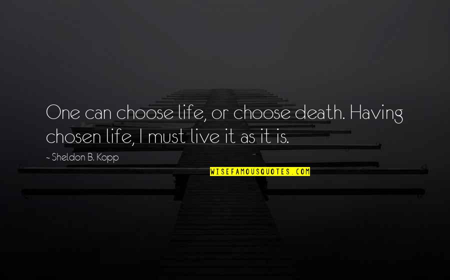 Chosen One Quotes By Sheldon B. Kopp: One can choose life, or choose death. Having