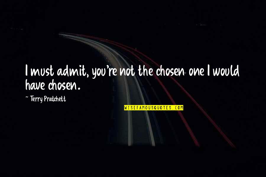 Chosen One Quotes By Terry Pratchett: I must admit, you're not the chosen one