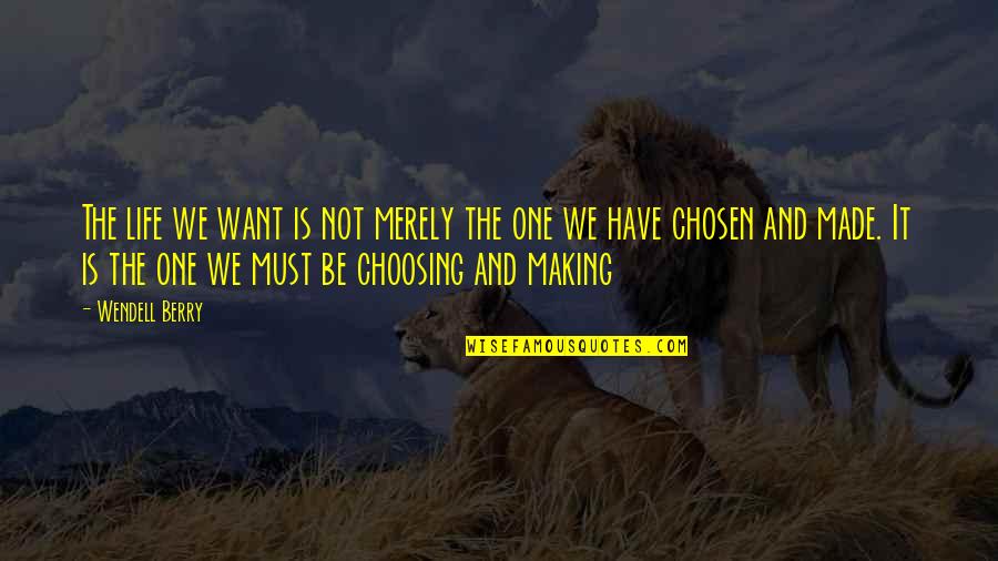 Chosen One Quotes By Wendell Berry: The life we want is not merely the Chosen One Quotes By Wendell Berry: The life we want is not merely the