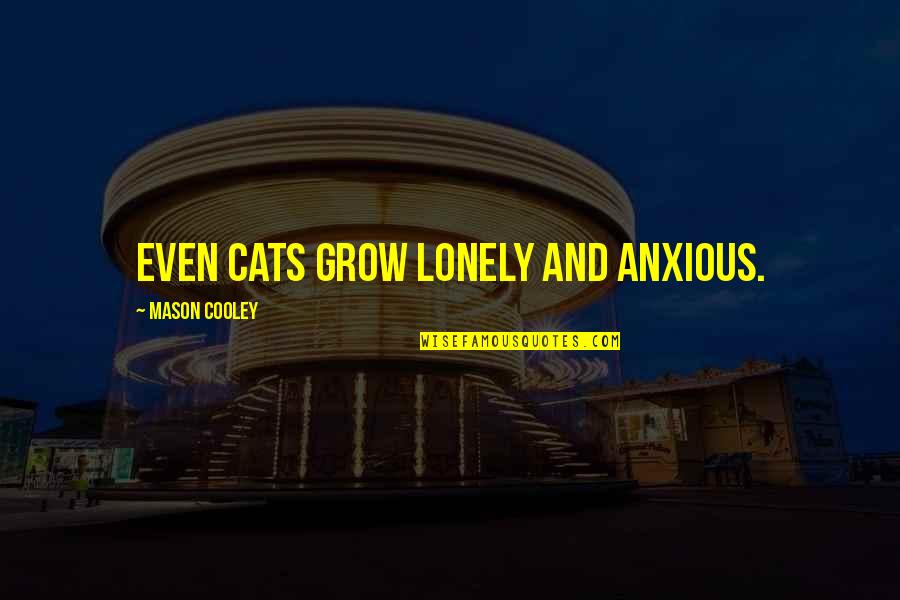 Chosen Pc Cast Quotes By Mason Cooley: Even cats grow lonely and anxious.