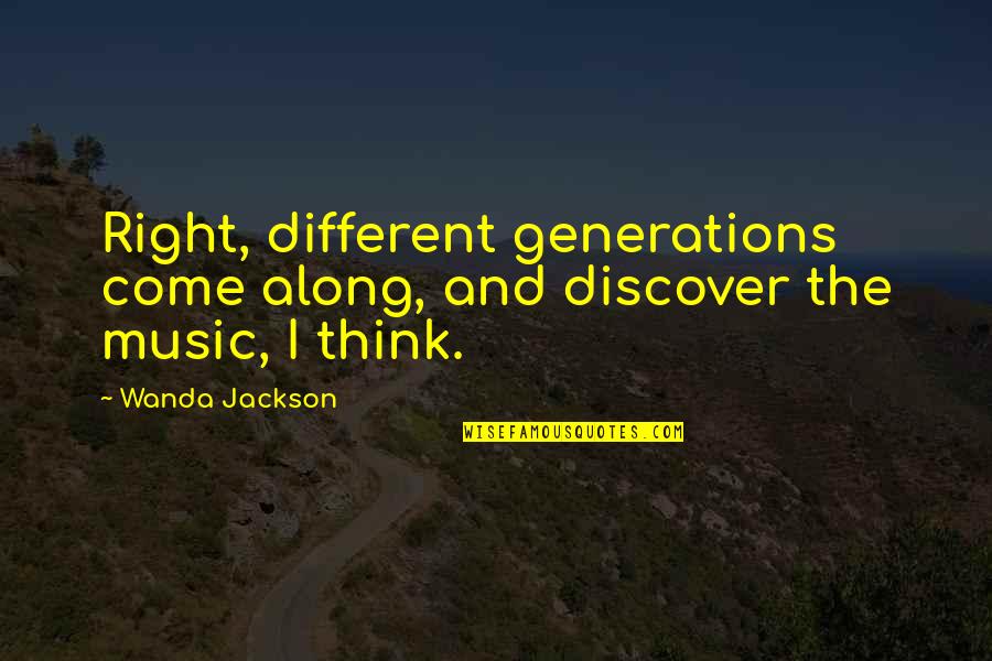 Choshiro Ishiyama Quotes By Wanda Jackson: Right, different generations come along, and discover the