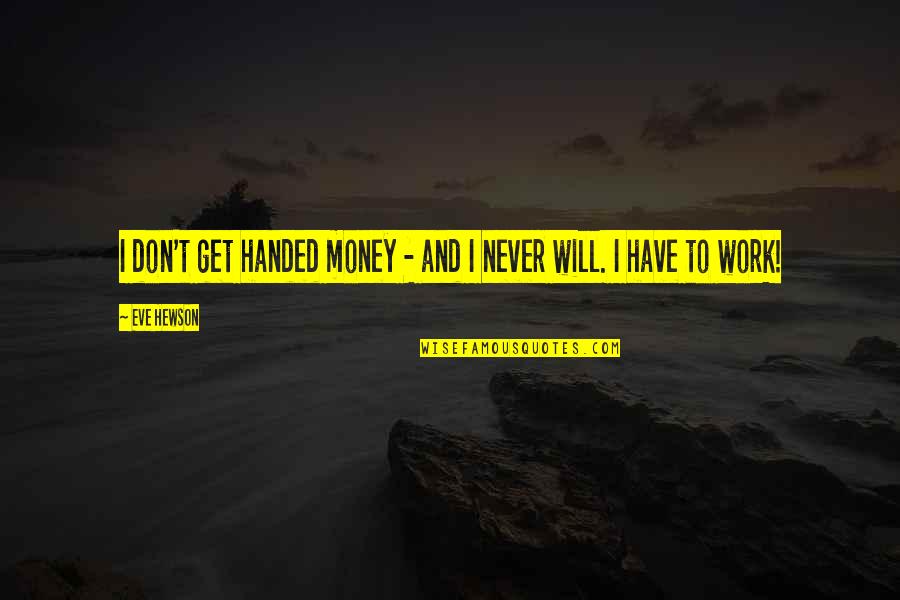Chosin Reservoir Quotes By Eve Hewson: I don't get handed money - and I