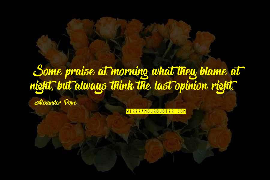 Chosroes Quotes By Alexander Pope: Some praise at morning what they blame at