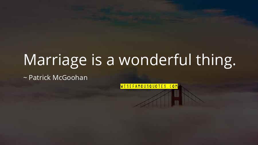 Chosson Shas Quotes By Patrick McGoohan: Marriage is a wonderful thing. Chosson Shas Quotes By Patrick McGoohan: Marriage is a wonderful thing.