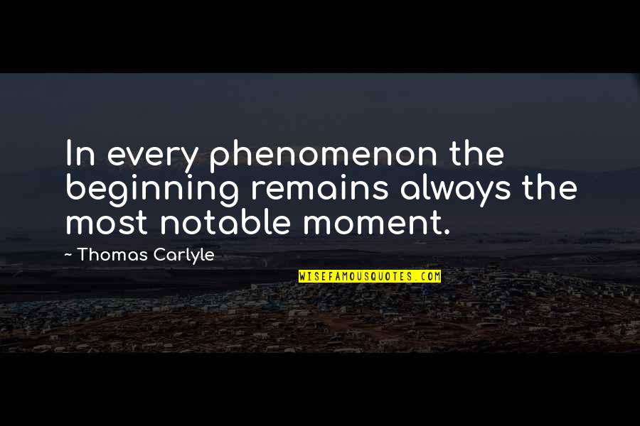 Chota Quotes By Thomas Carlyle: In every phenomenon the beginning remains always the