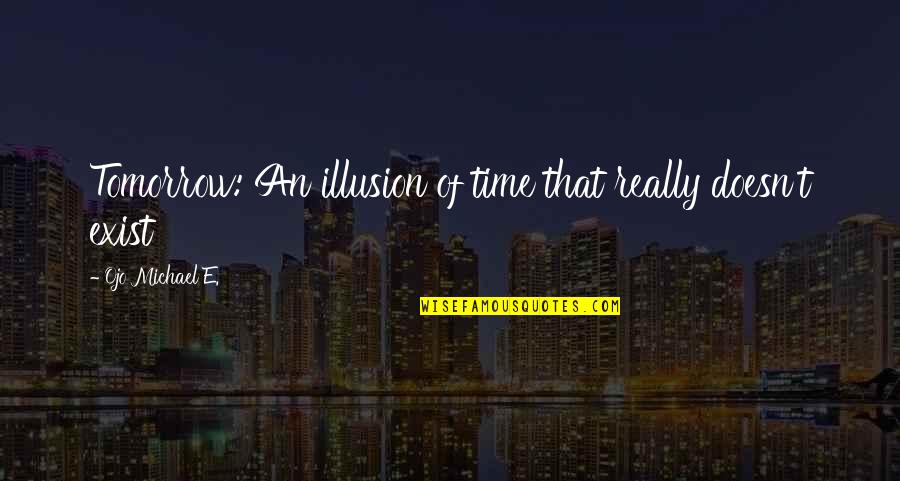 Chotard Resort Quotes By Ojo Michael E.: Tomorrow: An illusion of time that really doesn't Chotard Resort Quotes By Ojo Michael E.: Tomorrow: An illusion of time that really doesn't