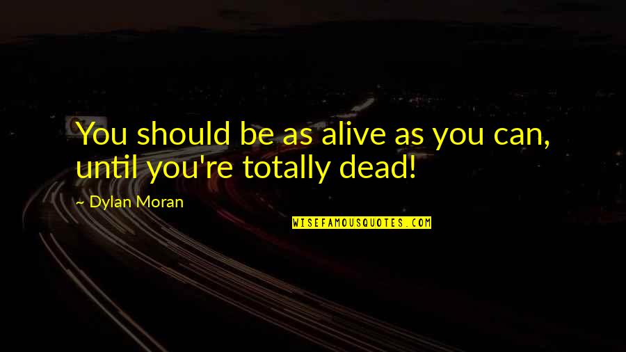 Chote Sahibzade Quotes By Dylan Moran: You should be as alive as you can,