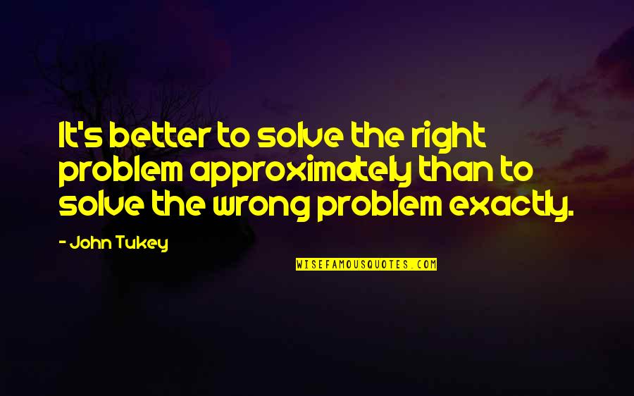 Chote Sahibzade Quotes By John Tukey: It's better to solve the right problem approximately Chote Sahibzade Quotes By John Tukey: It's better to solve the right problem approximately