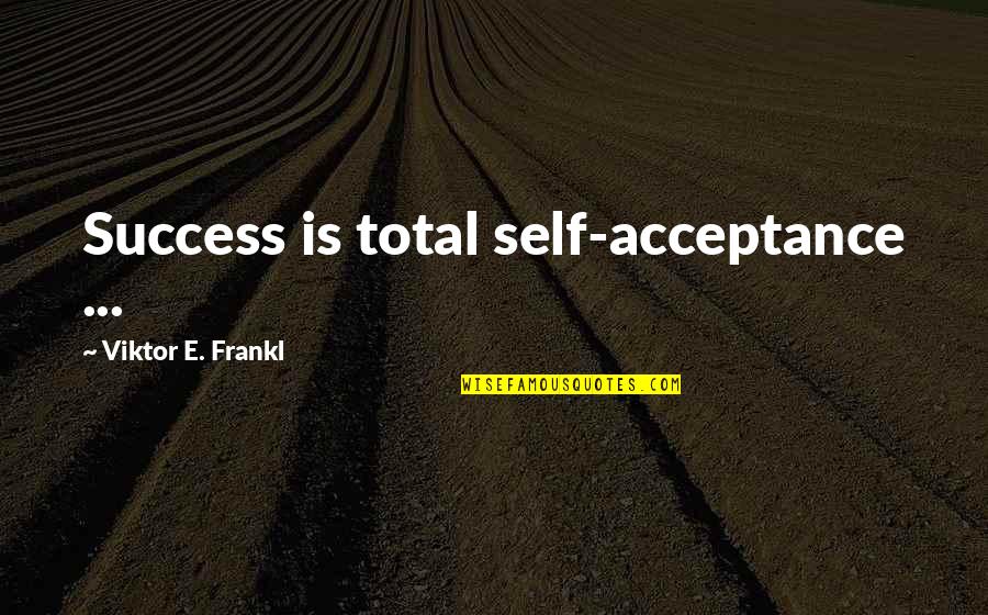 Chotecka Dorota Quotes By Viktor E. Frankl: Success is total self-acceptance ... Chotecka Dorota Quotes By Viktor E. Frankl: Success is total self-acceptance ...