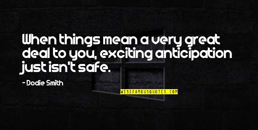 Chotiwat Quotes By Dodie Smith: When things mean a very great deal to