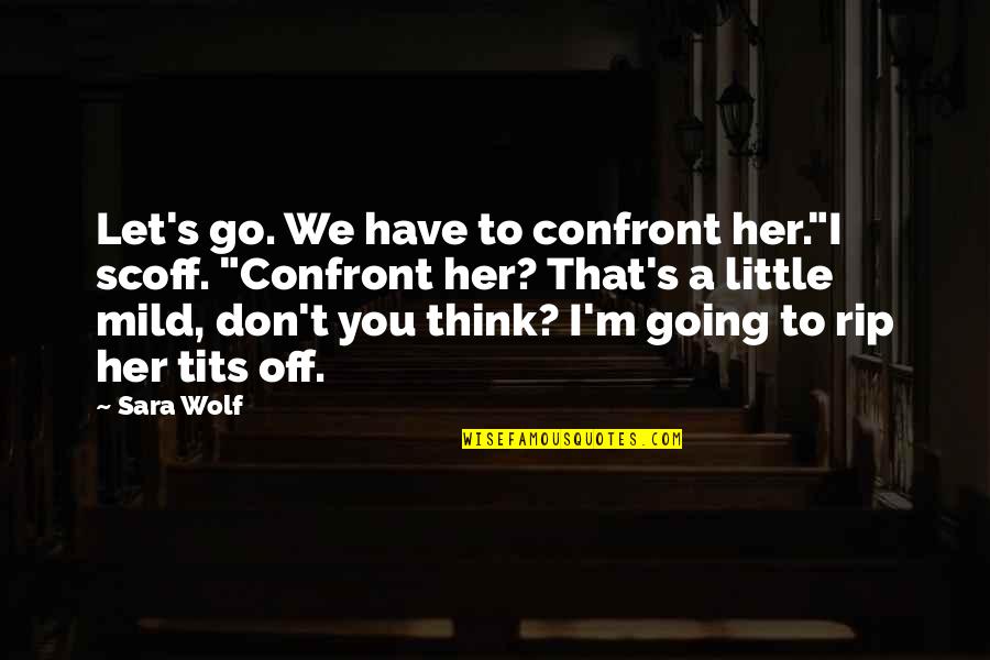 Chotu Chaiwala Quotes By Sara Wolf: Let's go. We have to confront her."I scoff.