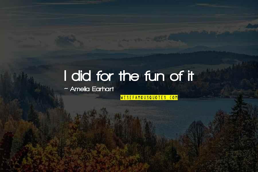 Chotudada Quotes By Amelia Earhart: I did for the fun of it
