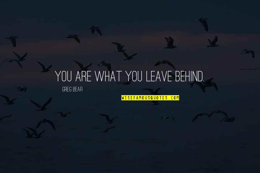 Chouard Et La Quotes By Greg Bear: You are what you leave behind. Chouard Et La Quotes By Greg Bear: You are what you leave behind.
