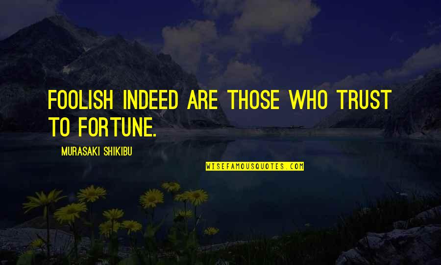 Choucair Quotes By Murasaki Shikibu: Foolish indeed are those who trust to fortune.