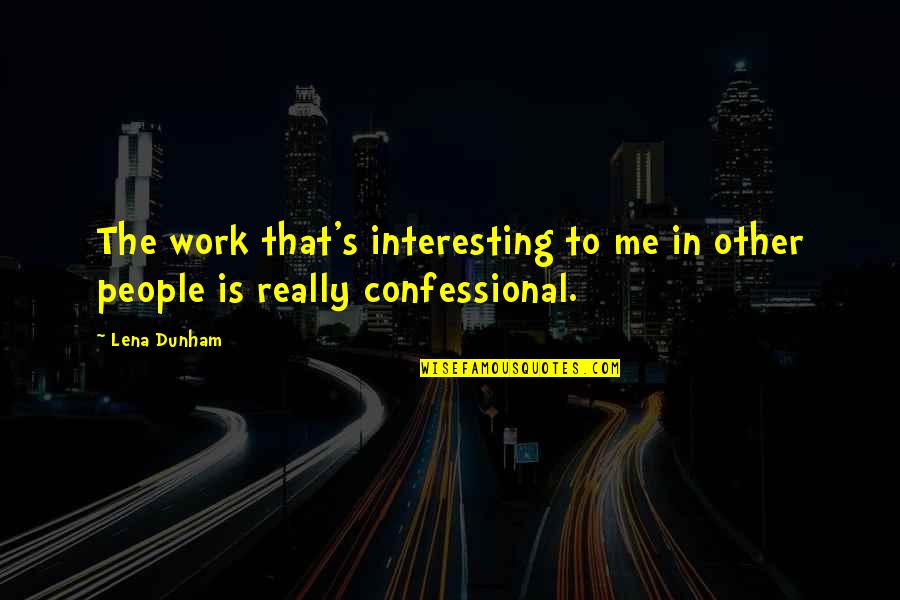 Chouchane Youtube Quotes By Lena Dunham: The work that's interesting to me in other