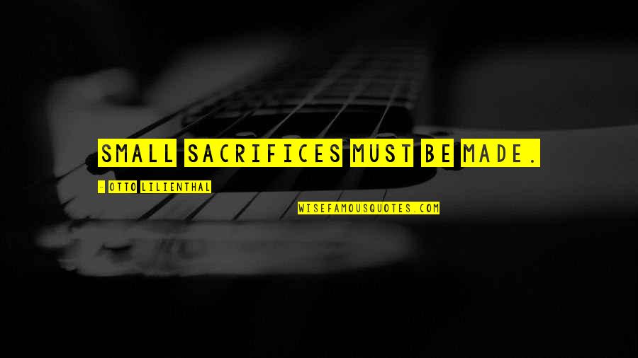 Chouchane Youtube Quotes By Otto Lilienthal: Small sacrifices must be made. Chouchane Youtube Quotes By Otto Lilienthal: Small sacrifices must be made.