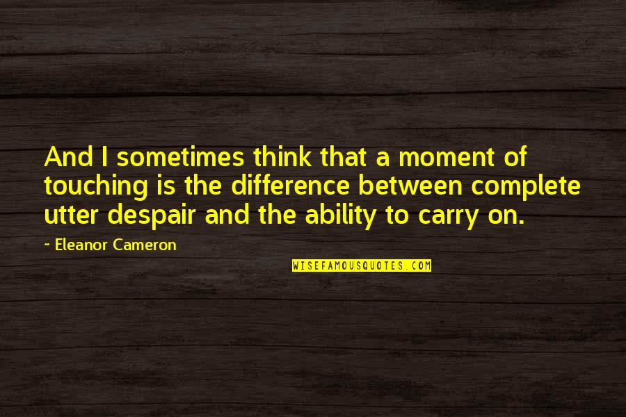 Chouchkov Brothers Quotes By Eleanor Cameron: And I sometimes think that a moment of Chouchkov Brothers Quotes By Eleanor Cameron: And I sometimes think that a moment of