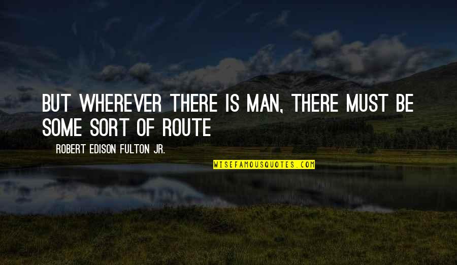 Chouchkov Brothers Quotes By Robert Edison Fulton Jr.: But wherever there is man, there must be Chouchkov Brothers Quotes By Robert Edison Fulton Jr.: But wherever there is man, there must be