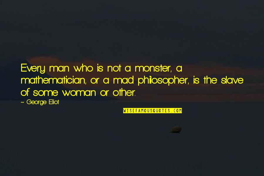 Chouchou Boruto Quotes By George Eliot: Every man who is not a monster, a Chouchou Boruto Quotes By George Eliot: Every man who is not a monster, a