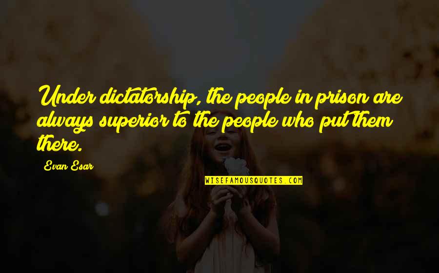 Choudary Arrested Quotes By Evan Esar: Under dictatorship, the people in prison are always
