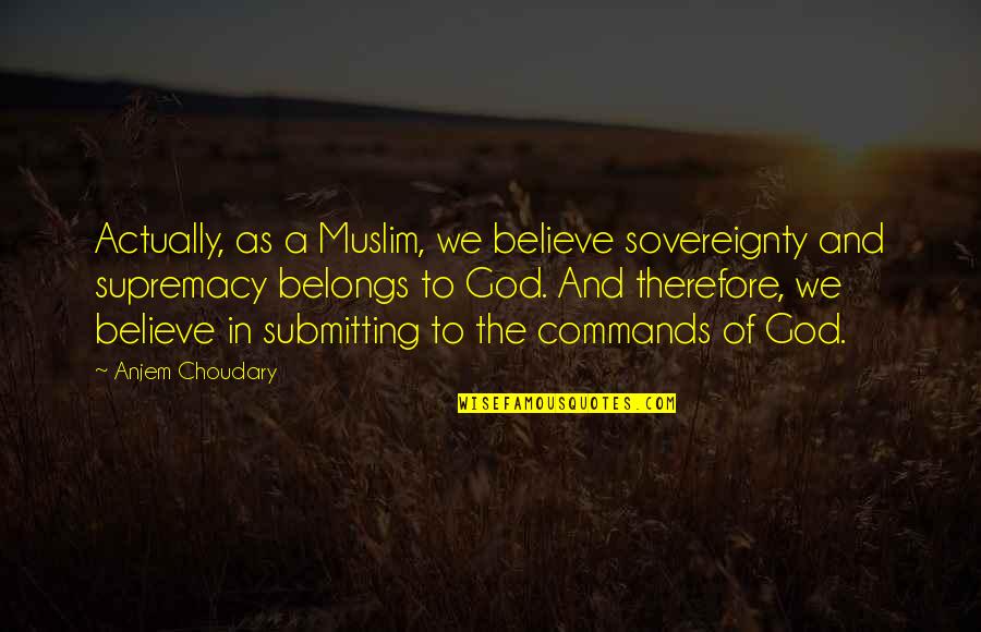 Choudary Quotes By Anjem Choudary: Actually, as a Muslim, we believe sovereignty and
