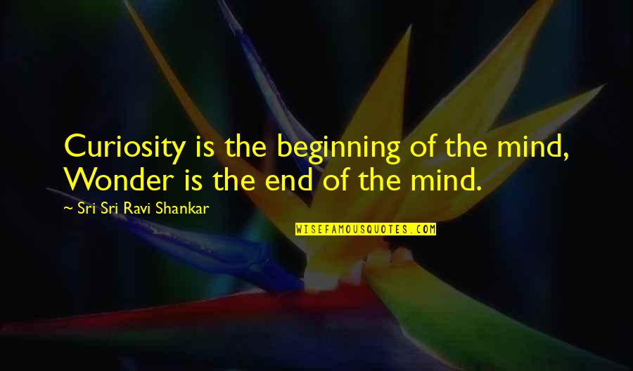 Choudary Quotes By Sri Sri Ravi Shankar: Curiosity is the beginning of the mind, Wonder