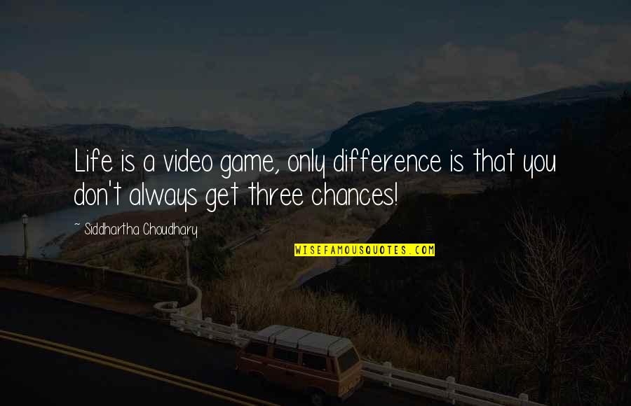 Choudhary Quotes By Siddhartha Choudhary: Life is a video game, only difference is