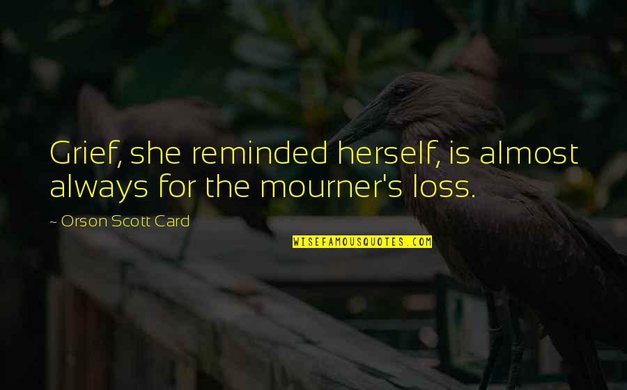 Choudhary Yatra Company Quotes By Orson Scott Card: Grief, she reminded herself, is almost always for Choudhary Yatra Company Quotes By Orson Scott Card: Grief, she reminded herself, is almost always for