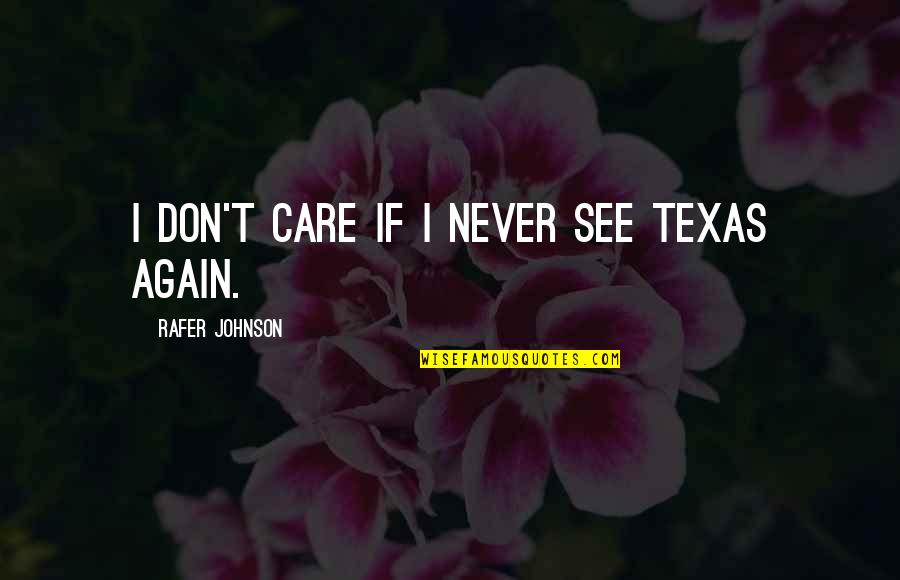 Choudhary Yatra Company Quotes By Rafer Johnson: I don't care if I never see Texas Choudhary Yatra Company Quotes By Rafer Johnson: I don't care if I never see Texas