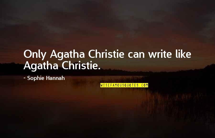Choueirigroup Quotes By Sophie Hannah: Only Agatha Christie can write like Agatha Christie.
