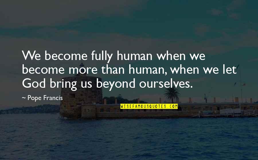 Choueroute Quotes By Pope Francis: We become fully human when we become more Choueroute Quotes By Pope Francis: We become fully human when we become more