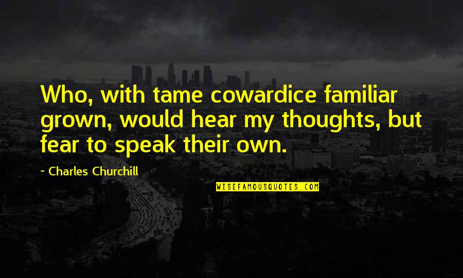 Chouerreb Quotes By Charles Churchill: Who, with tame cowardice familiar grown, would hear