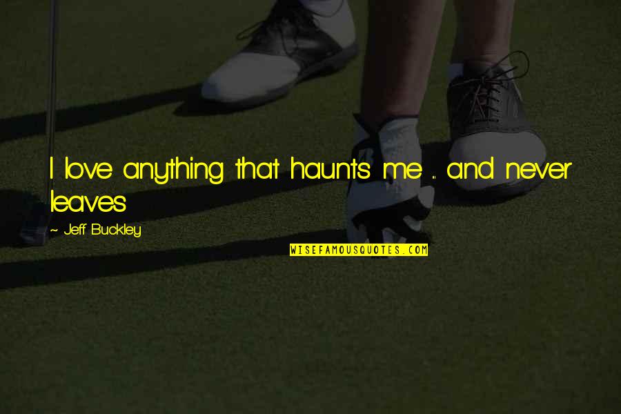 Chouette Dessin Quotes By Jeff Buckley: I love anything that haunts me ... and Chouette Dessin Quotes By Jeff Buckley: I love anything that haunts me ... and
