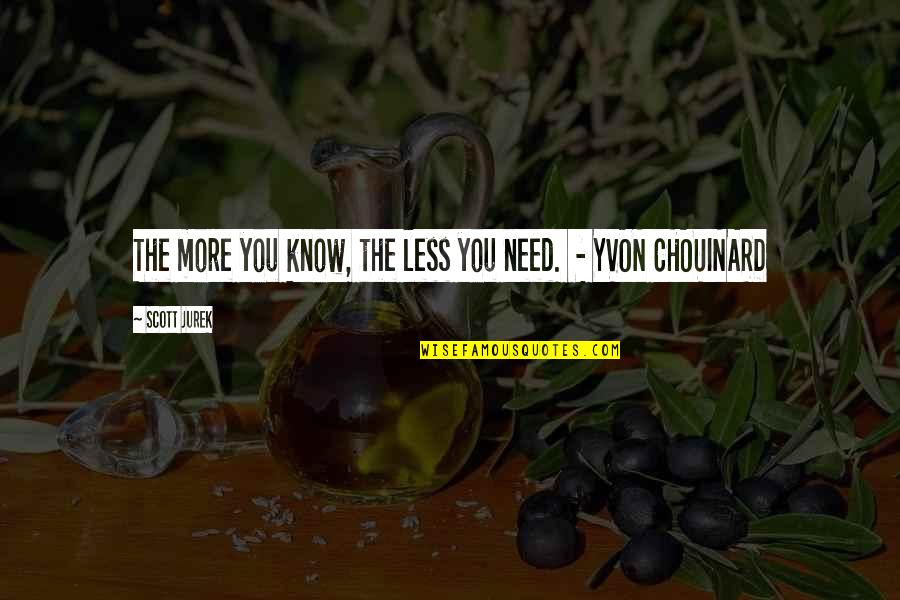 Chouinard Quotes By Scott Jurek: The more you know, the less you need.