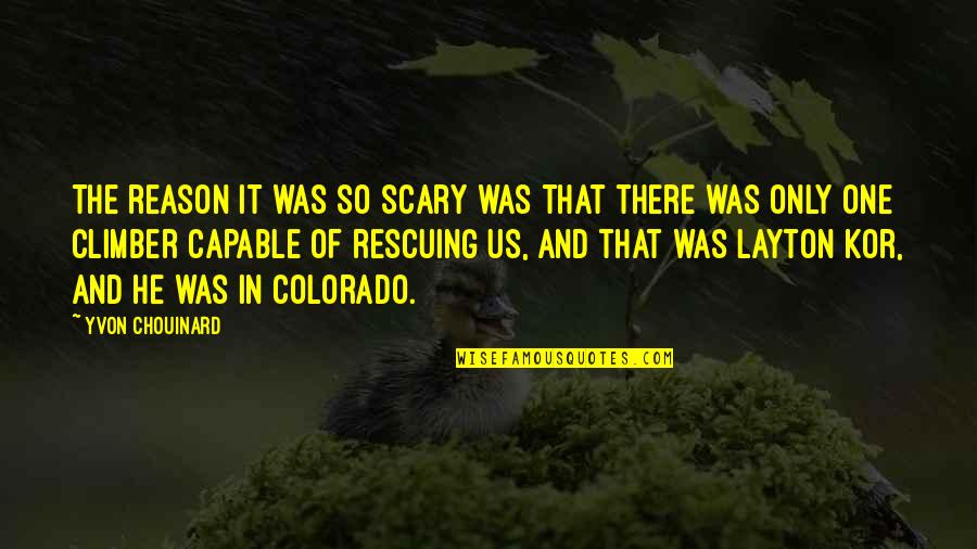 Chouinard Quotes By Yvon Chouinard: The reason it was so scary was that