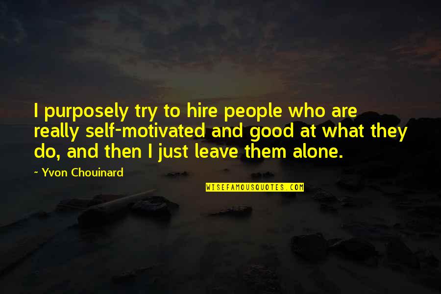 Chouinard Quotes By Yvon Chouinard: I purposely try to hire people who are