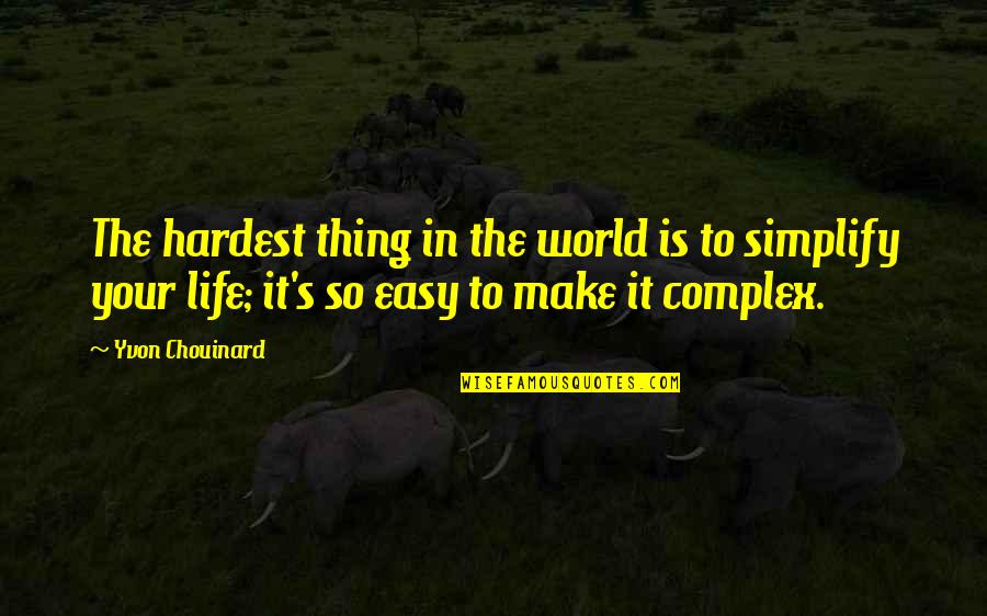 Chouinard Quotes By Yvon Chouinard: The hardest thing in the world is to