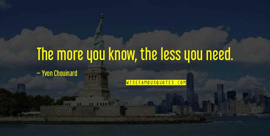 Chouinard Quotes By Yvon Chouinard: The more you know, the less you need.