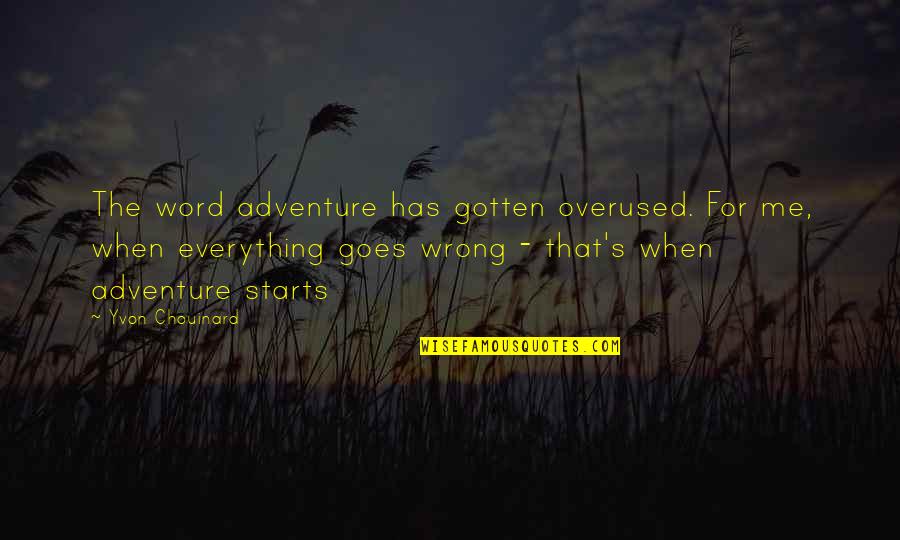Chouinard Quotes By Yvon Chouinard: The word adventure has gotten overused. For me,