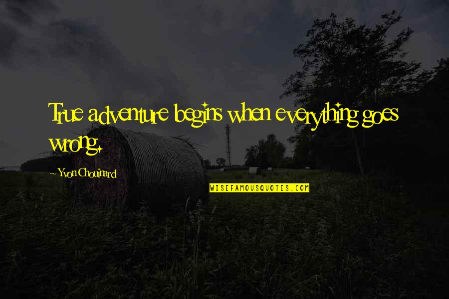 Chouinard Quotes By Yvon Chouinard: True adventure begins when everything goes wrong.