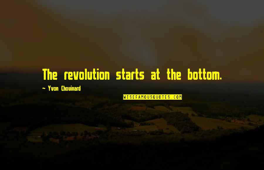 Chouinard Quotes By Yvon Chouinard: The revolution starts at the bottom.