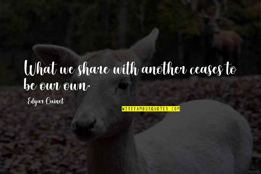 Chouka Han Quotes By Edgar Quinet: What we share with another ceases to be