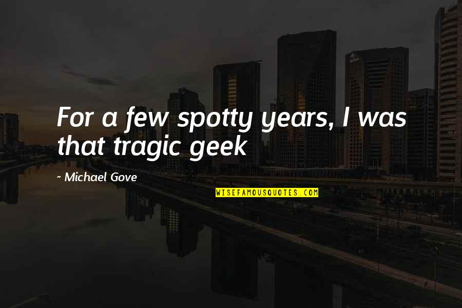 Choukri Ben Quotes By Michael Gove: For a few spotty years, I was that